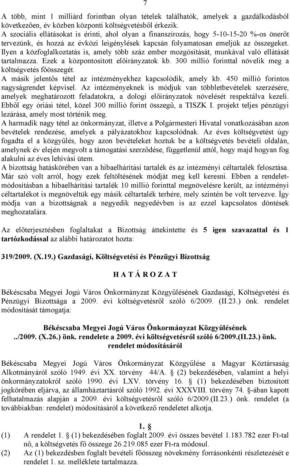 Ilyen a közfoglalkoztatás is, amely több száz ember mozgósítását, munkával való ellátását tartalmazza. Ezek a központosított előirányzatok kb.