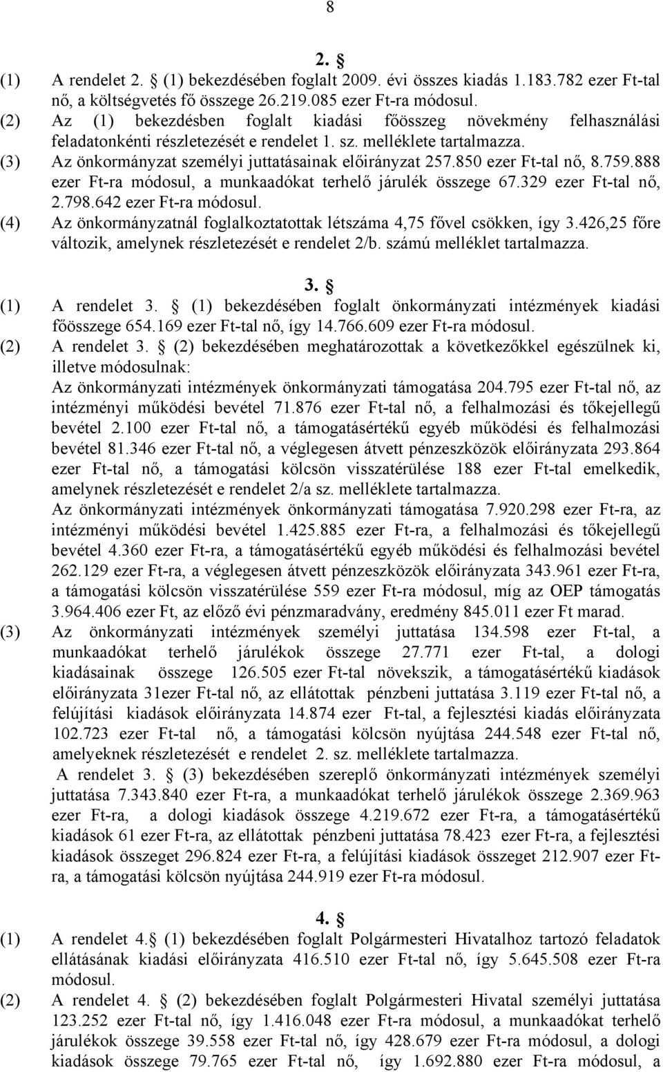 (3) Az önkormányzat személyi juttatásainak előirányzat 257.850 ezer Ft-tal nő, 8.759.888 ezer Ft-ra módosul, a munkaadókat terhelő járulék összege 67.329 ezer Ft-tal nő, 2.798.642 ezer Ft-ra módosul.