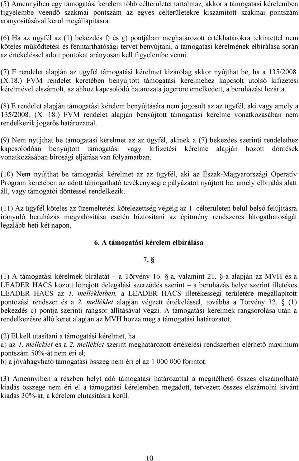 (6) Ha az ügyfél az (1) bekezdés f) és g) pontjában meghatározott értékhatárokra tekintettel nem köteles működtetési és fenntarthatósági tervet benyújtani, a támogatási kérelmének elbírálása során az