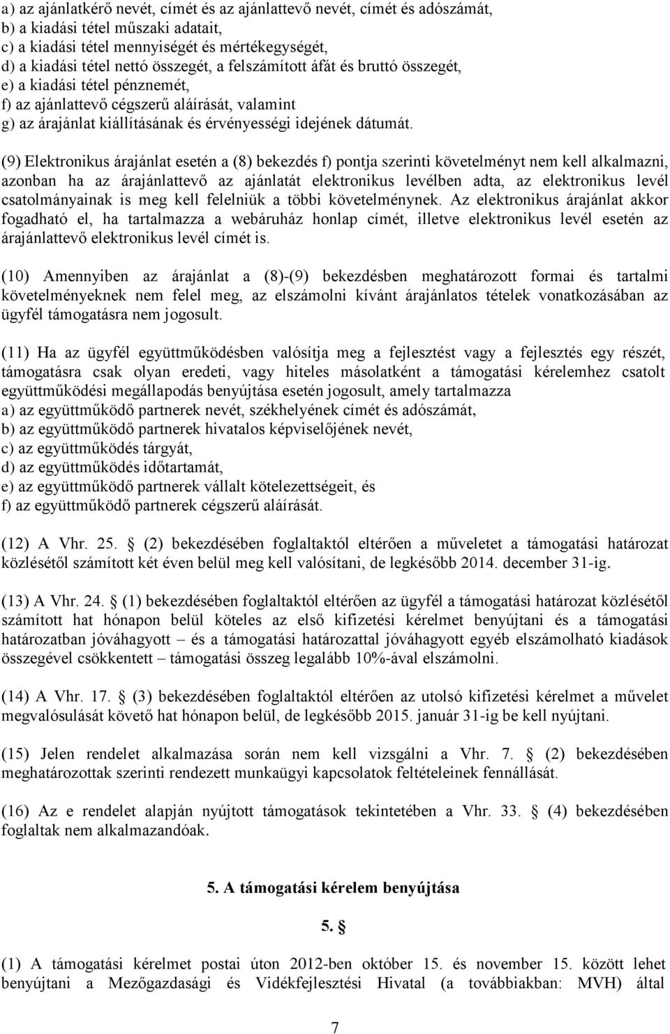 (9) Elektronikus árajánlat esetén a (8) bekezdés f) pontja szerinti követelményt nem kell alkalmazni, azonban ha az árajánlattevő az ajánlatát elektronikus levélben adta, az elektronikus levél