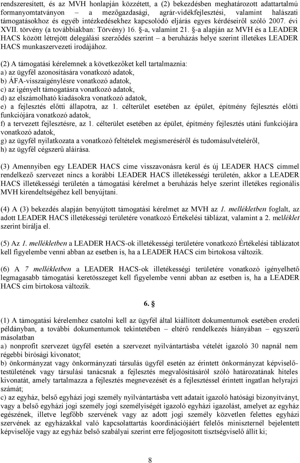 -a alapján az MVH és a LEADER HACS között létrejött delegálási szerződés szerint a beruházás helye szerint illetékes LEADER HACS munkaszervezeti irodájához.