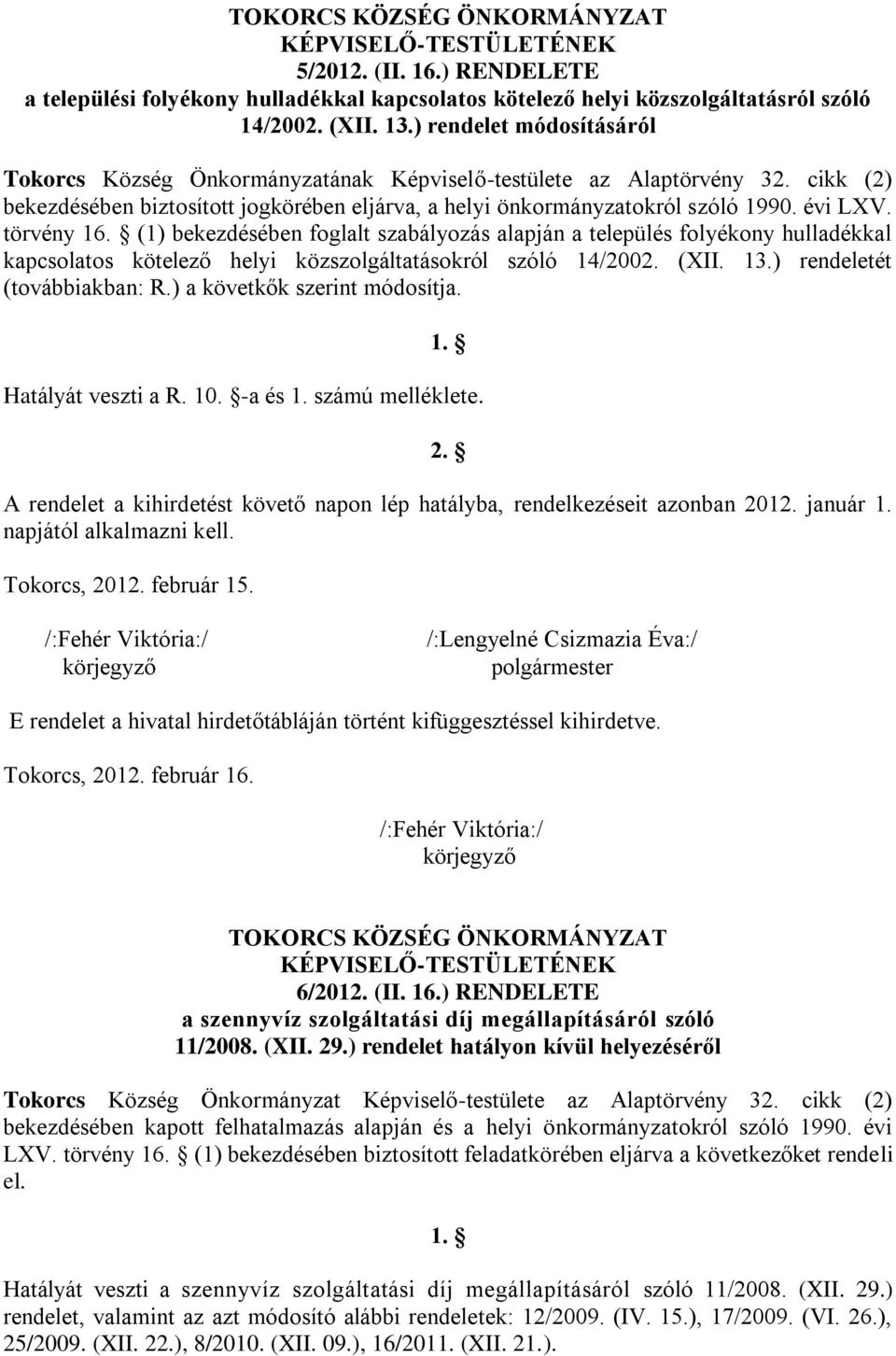 törvény 16. (1) bekezdésében foglalt szabályozás alapján a település folyékony hulladékkal kapcsolatos kötelező helyi közszolgáltatásokról szóló 14/2002. (XII. 13.) rendeletét (továbbiakban: R.