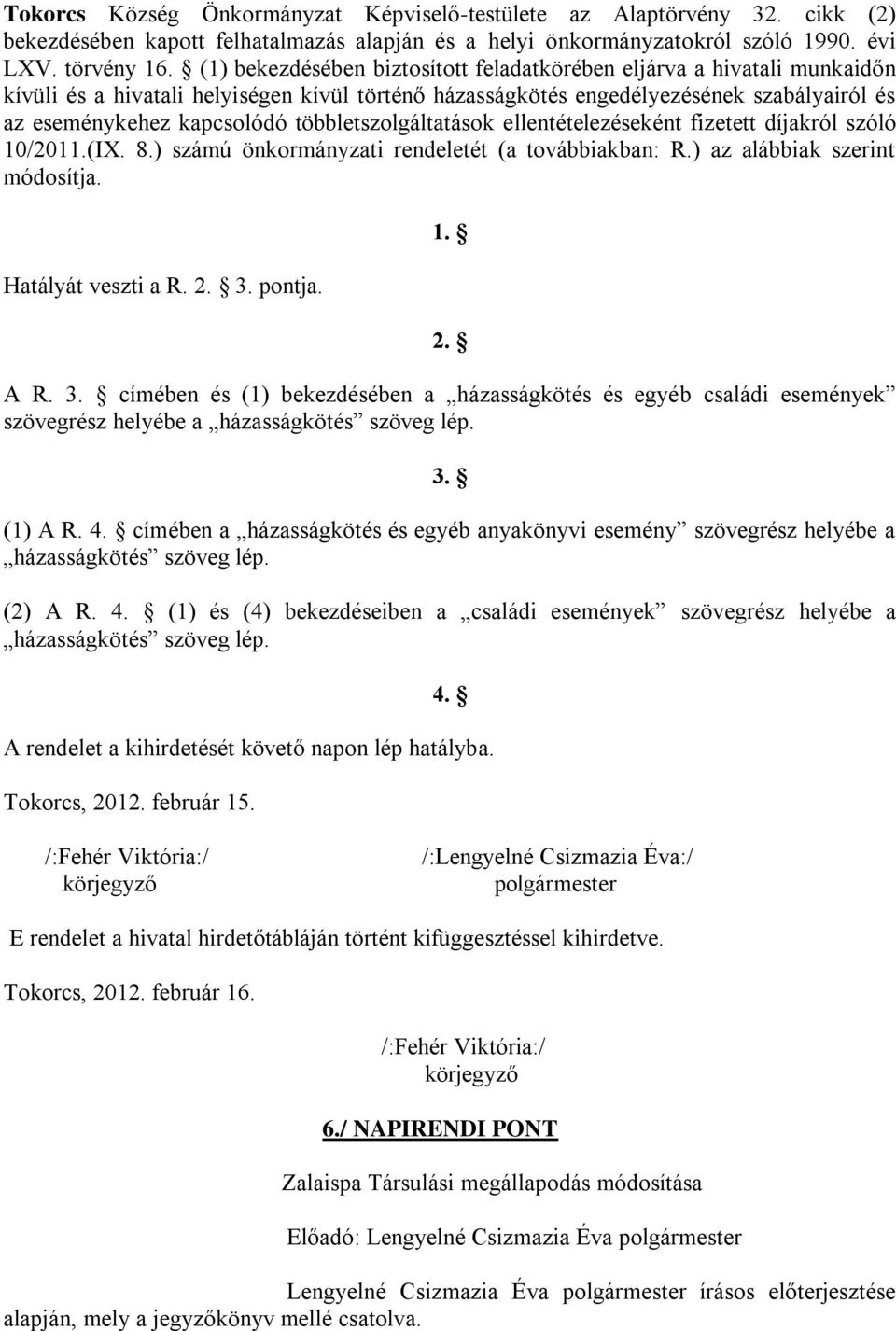 többletszolgáltatások ellentételezéseként fizetett díjakról szóló 10/2011.(IX. 8.) számú önkormányzati rendeletét (a továbbiakban: R.) az alábbiak szerint módosítja. Hatályát veszti a R. 2. 3. pontja.