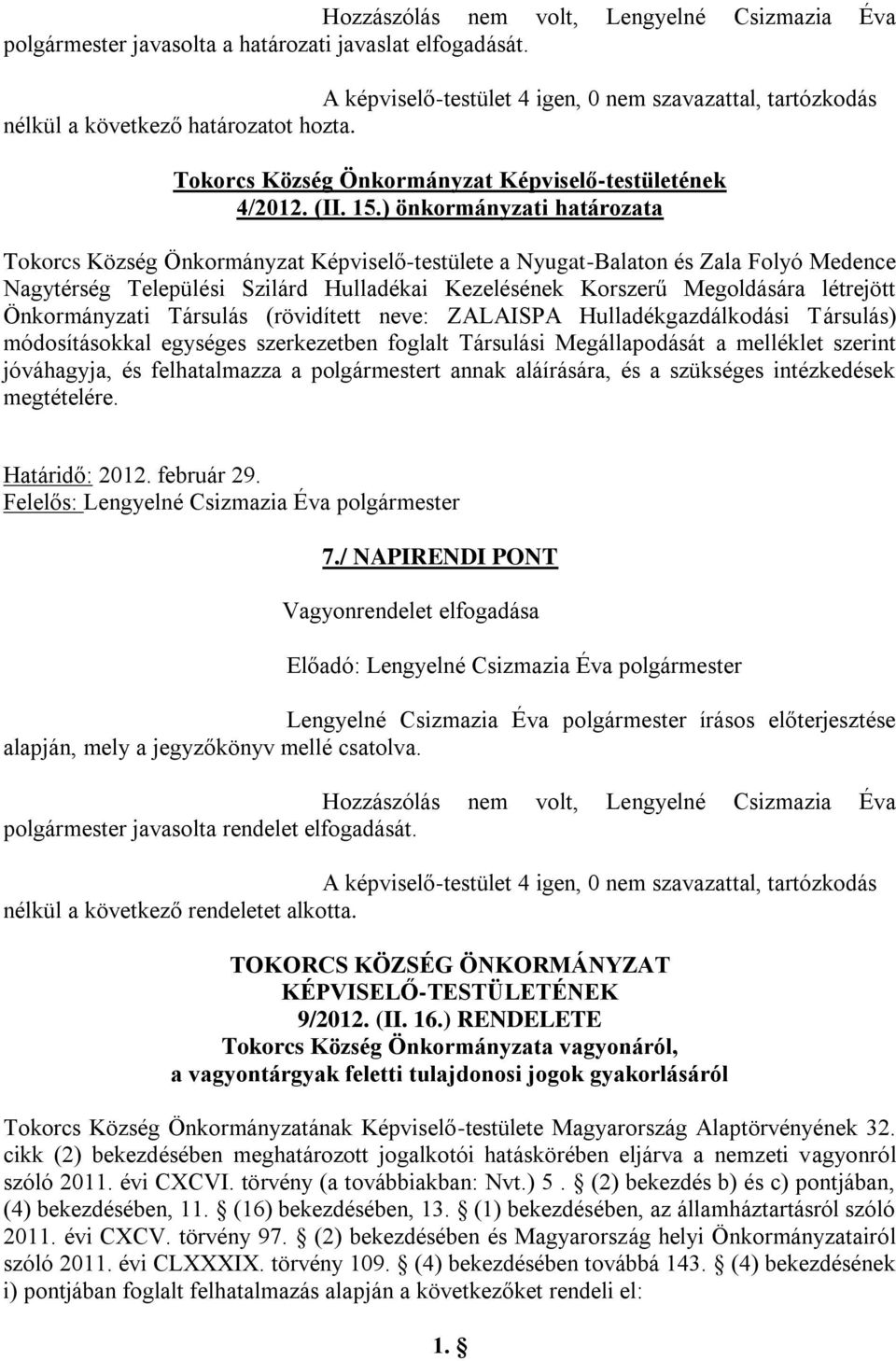 ) önkormányzati határozata Tokorcs Község Önkormányzat Képviselő-testülete a Nyugat-Balaton és Zala Folyó Medence Nagytérség Települési Szilárd Hulladékai Kezelésének Korszerű Megoldására létrejött