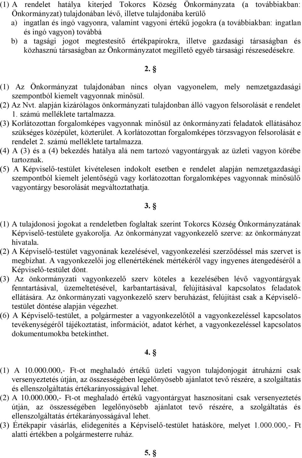 részesedésekre. 2. (1) Az Önkormányzat tulajdonában nincs olyan vagyonelem, mely nemzetgazdasági szempontból kiemelt vagyonnak minősül. (2) Az Nvt.