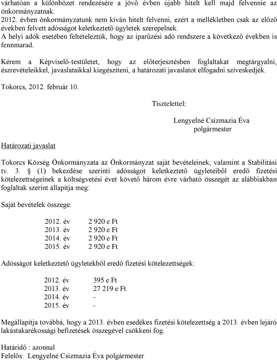 A helyi adók esetében feltételeztük, hogy az iparűzési adó rendszere a következő években is fennmarad.