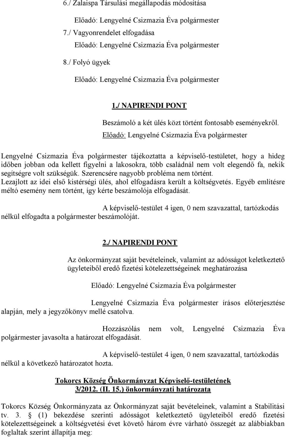 Előadó: Lengyelné Csizmazia Éva Lengyelné Csizmazia Éva tájékoztatta a képviselő-testületet, hogy a hideg időben jobban oda kellett figyelni a lakosokra, több családnál nem volt elegendő fa, nekik