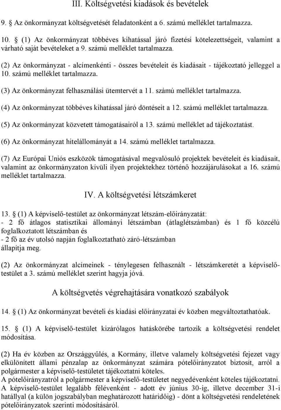 (2) Az önkormányzat - alcímenkénti - összes bevételeit és kiadásait - tájékoztató jelleggel a 10. számú melléklet tartalmazza. (3) Az önkormányzat felhasználási ütemtervét a 11.