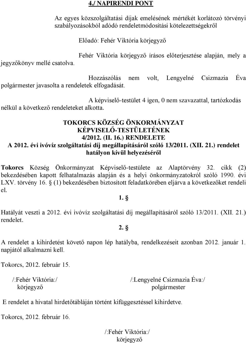 A képviselő-testület 4 igen, 0 nem szavazattal, tartózkodás nélkül a következő rendeleteket alkotta. TOKORCS KÖZSÉG ÖNKORMÁNYZAT KÉPVISELŐ-TESTÜLETÉNEK 4/2012. (II. 16.) RENDELETE A 2012.