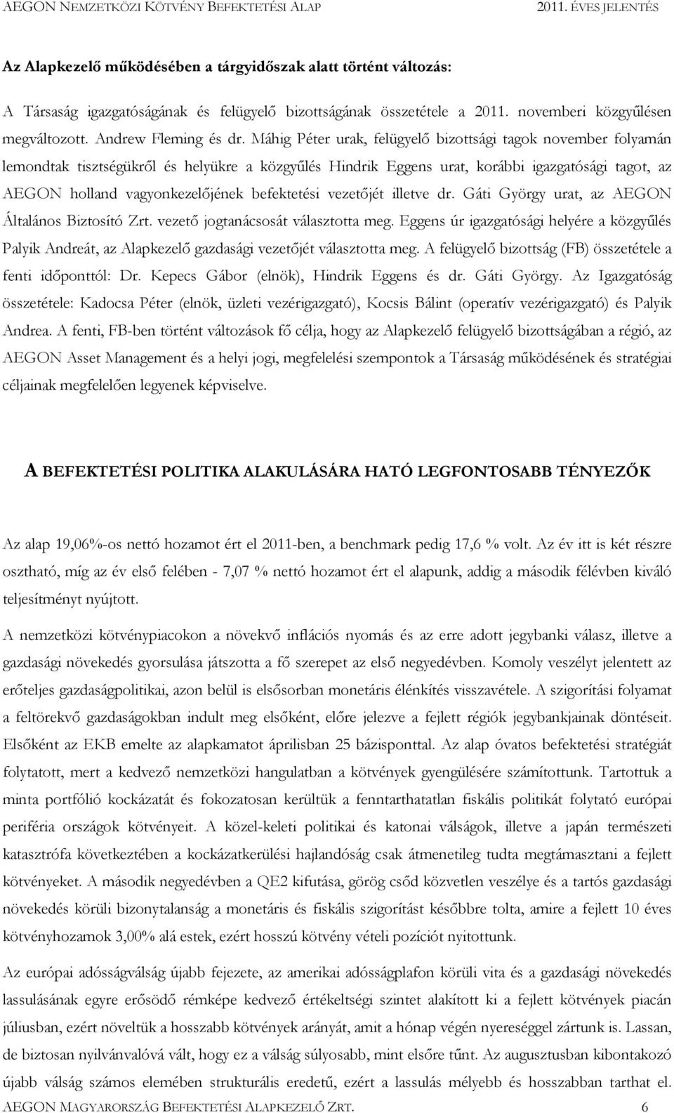 befektetési vezetıjét illetve dr. Gáti György urat, az AEGON Általános Biztosító Zrt. vezetı jogtanácsosát választotta meg.