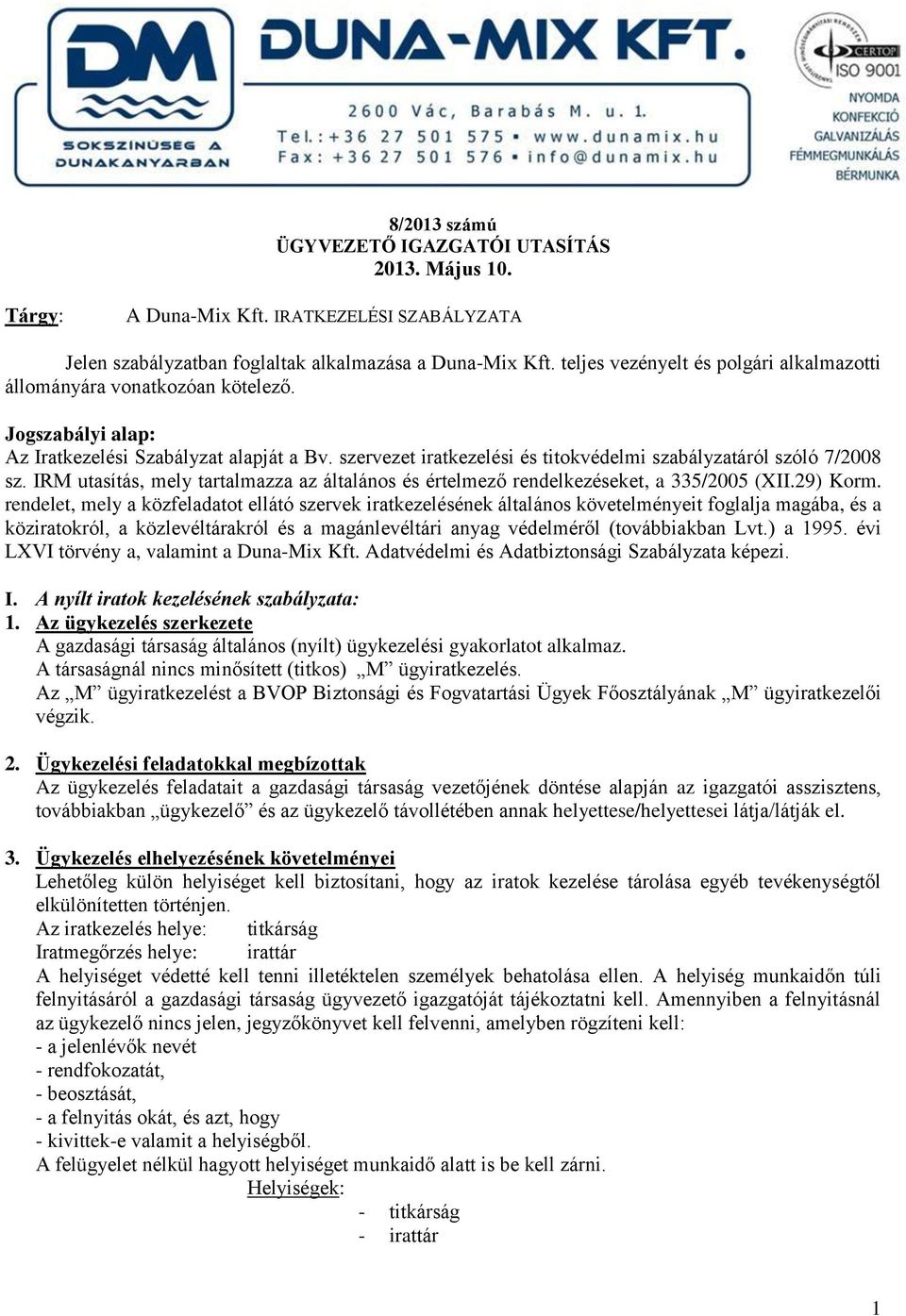 szervezet iratkezelési és titokvédelmi szabályzatáról szóló 7/2008 sz. IRM utasítás, mely tartalmazza az általános és értelmező rendelkezéseket, a 335/2005 (XII.29) Korm.