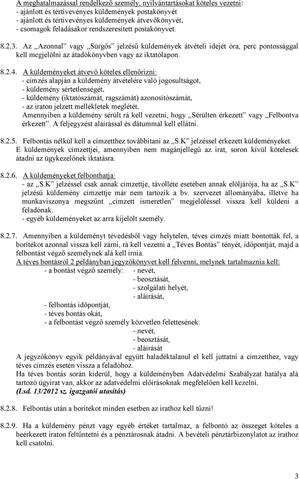 A küldeményeket átvevő köteles ellenőrizni: - címzés alapján a küldemény átvételére való jogosultságot, - küldemény sértetlenségét, - küldemény (iktatószámát, ragszámát) azonosítószámát, - az iraton