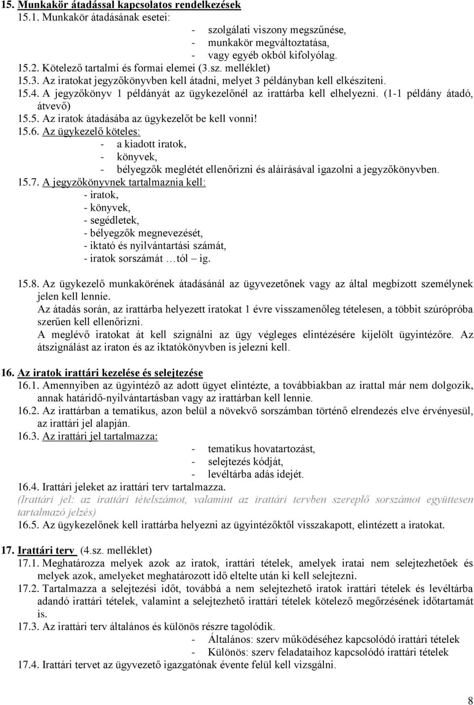 A jegyzőkönyv 1 példányát az ügykezelőnél az irattárba kell elhelyezni. (1-1 példány átadó, átvevő) 15.5. Az iratok átadásába az ügykezelőt be kell vonni! 15.6.
