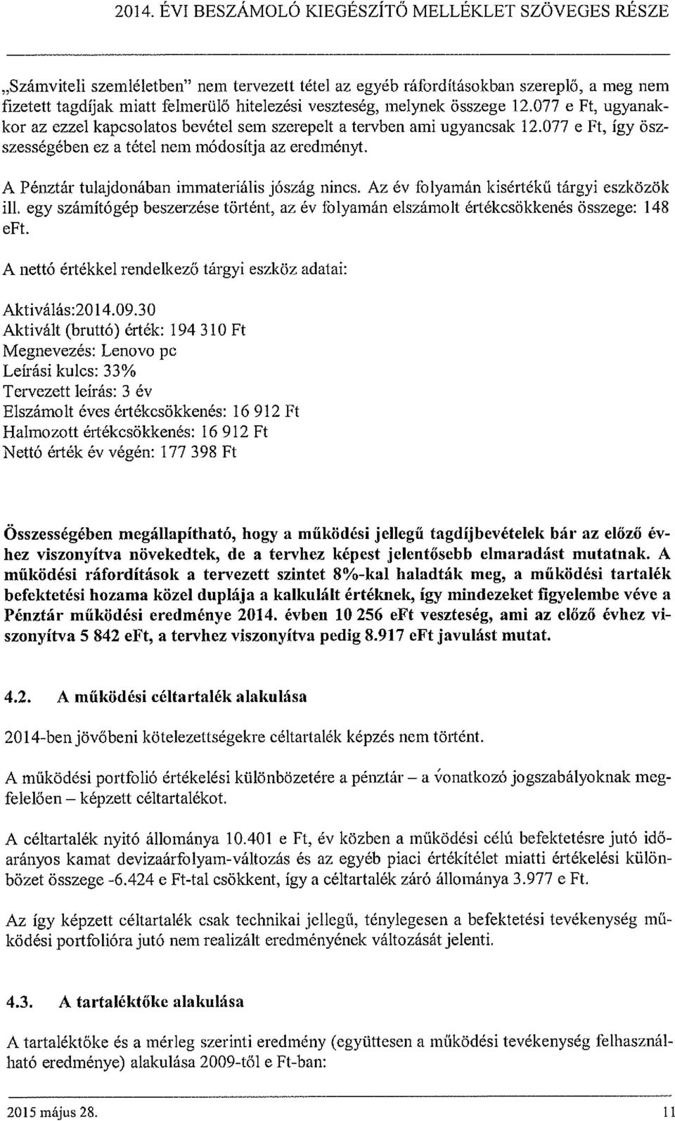 A Pénztár tulajdonában immateriális jószág nincs. Az év folyamán kisértékű tárgyi eszközök ill. egy számítógép beszerzése történt, az év folyamán elszámolt értékcsökkenés összege: 148 eft.