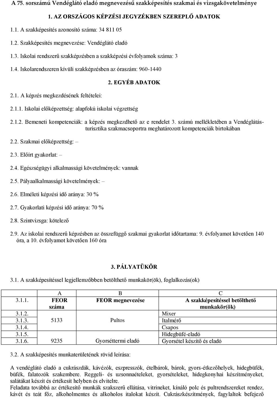 EGYÉB ADATOK 2.1.1. Iskolai előképzettség: alapfokú iskolai végzettség 2.1.2. Bemeneti kompetenciák: a képzés megkezdhető az e rendelet 3.