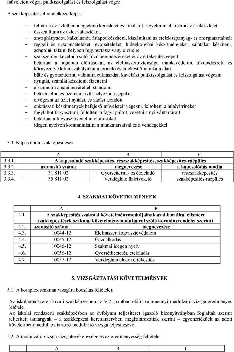 árlapot készíteni, kiszámítani az ételek tápanyag- és energiatartalmát - reggeli és uzsonnaételeket, gyorsételeket, hidegkonyhai készítményeket, salátákat készíteni, adagolni, tálalni helyben