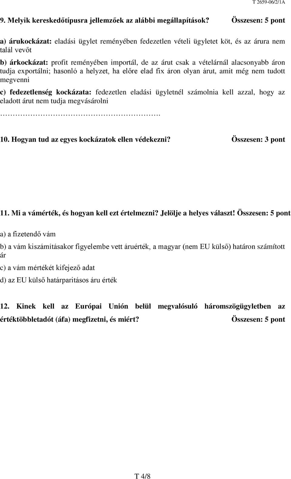 alacsonyabb áron tudja exportálni; hasonló a helyzet, ha előre elad fix áron olyan árut, amit még nem tudott megvenni c) fedezetlenség kockázata: fedezetlen eladási ügyletnél számolnia kell azzal,