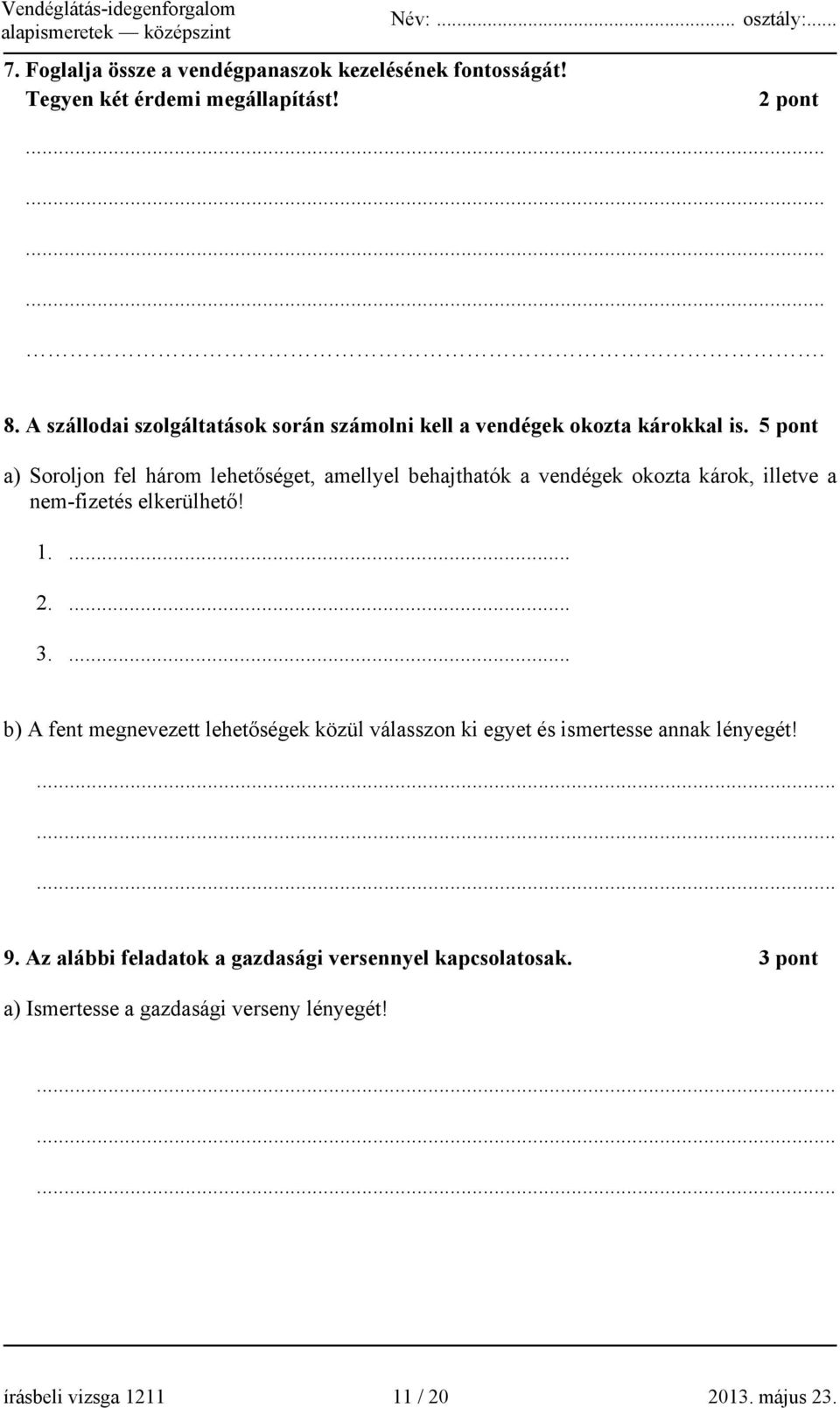 5 pont a) Soroljon fel három lehetőséget, amellyel behajthatók a vendégek okozta károk, illetve a nem-fizetés elkerülhető! 1.... 2.... 3.