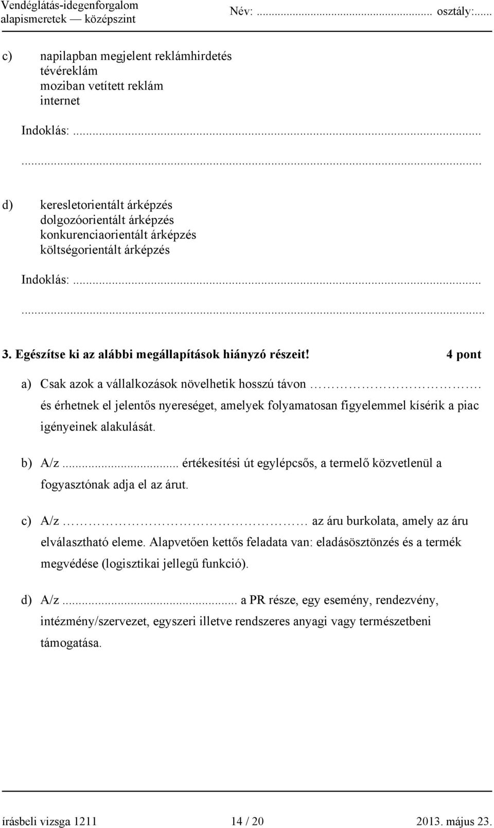 4 pont a) Csak azok a vállalkozások növelhetik hosszú távon. és érhetnek el jelentős nyereséget, amelyek folyamatosan figyelemmel kísérik a piac igényeinek alakulását. b) A/z.