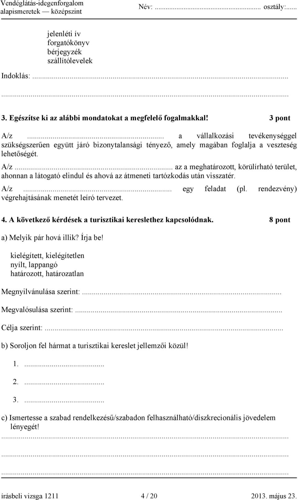 .. az a meghatározott, körülírható terület, ahonnan a látogató elindul és ahová az átmeneti tartózkodás után visszatér. A/z... egy feladat (pl. rendezvény) végrehajtásának menetét leíró tervezet. 4.