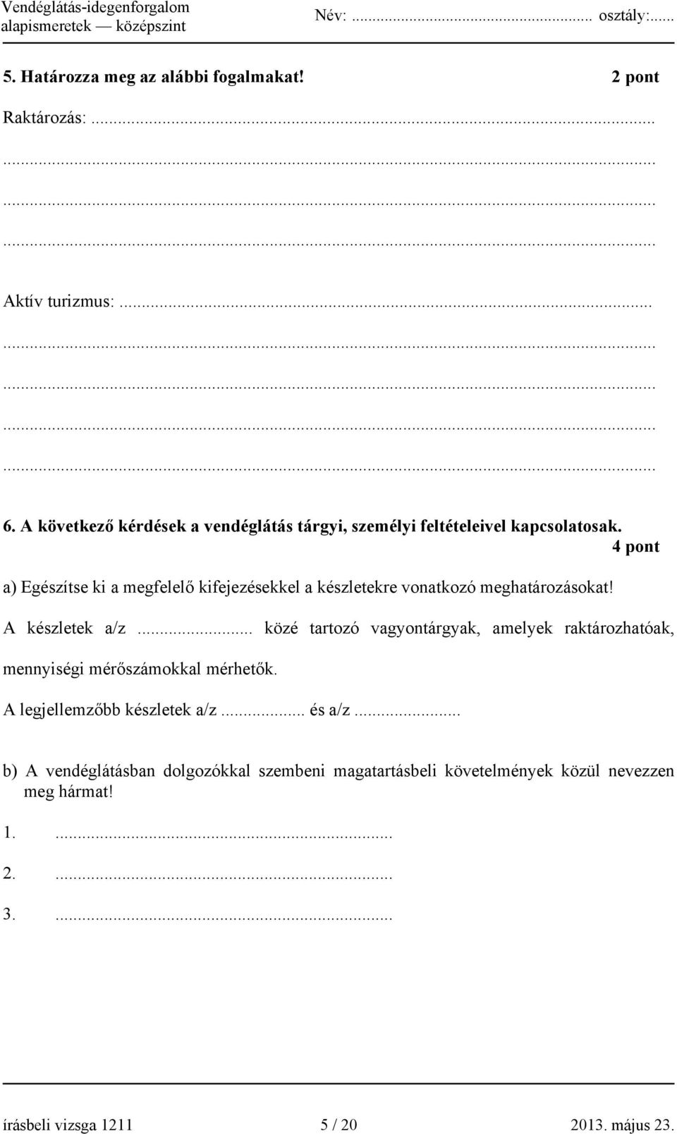 4 pont a) Egészítse ki a megfelelő kifejezésekkel a készletekre vonatkozó meghatározásokat! A készletek a/z.