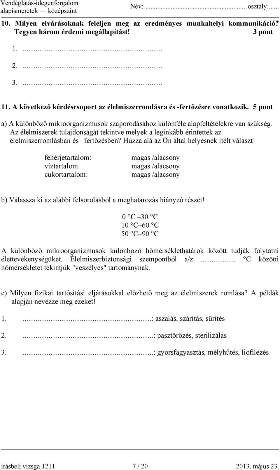 Az élelmiszerek tulajdonságát tekintve melyek a leginkább érintettek az élelmiszerromlásban és fertőzésben? Húzza alá az Ön által helyesnek ítélt választ!