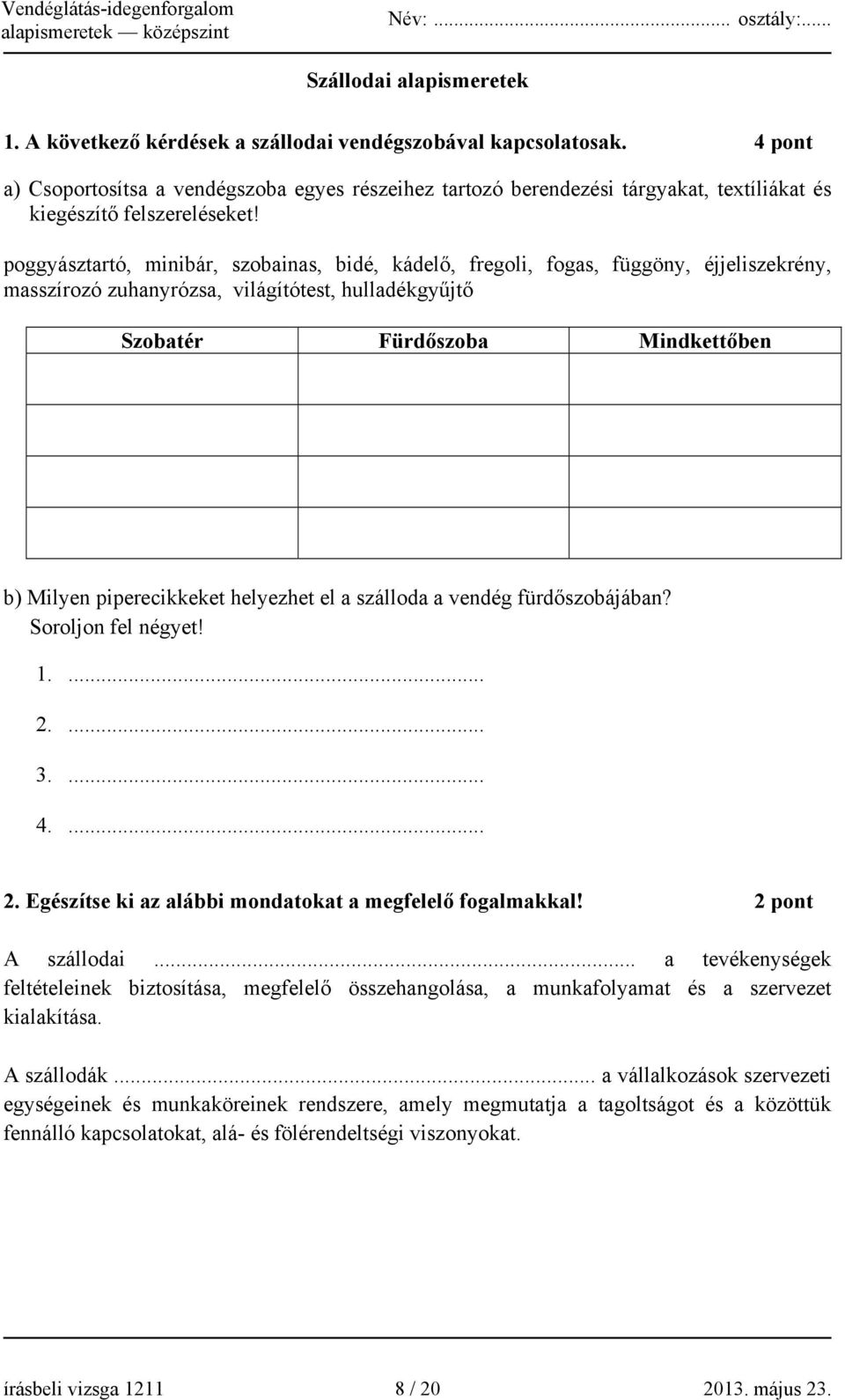 poggyásztartó, minibár, szobainas, bidé, kádelő, fregoli, fogas, függöny, éjjeliszekrény, masszírozó zuhanyrózsa, világítótest, hulladékgyűjtő Szobatér Fürdőszoba Mindkettőben b) Milyen