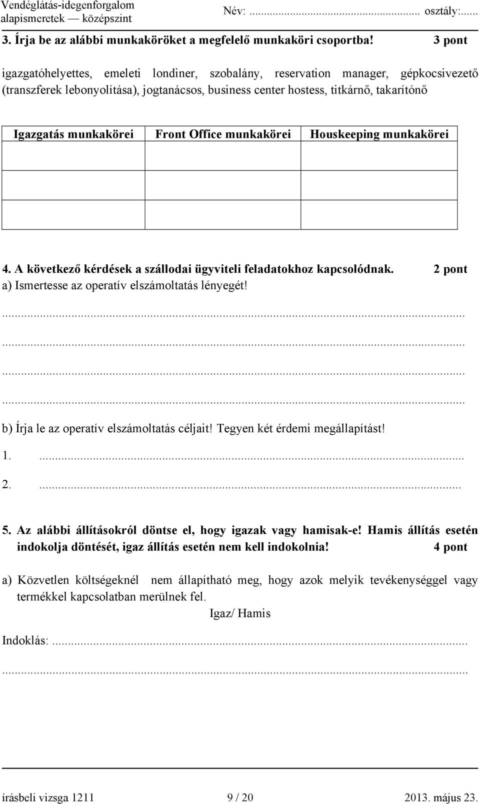 Front Office munkakörei Houskeeping munkakörei 4. A következő kérdések a szállodai ügyviteli feladatokhoz kapcsolódnak. 2 pont a) Ismertesse az operatív elszámoltatás lényegét!