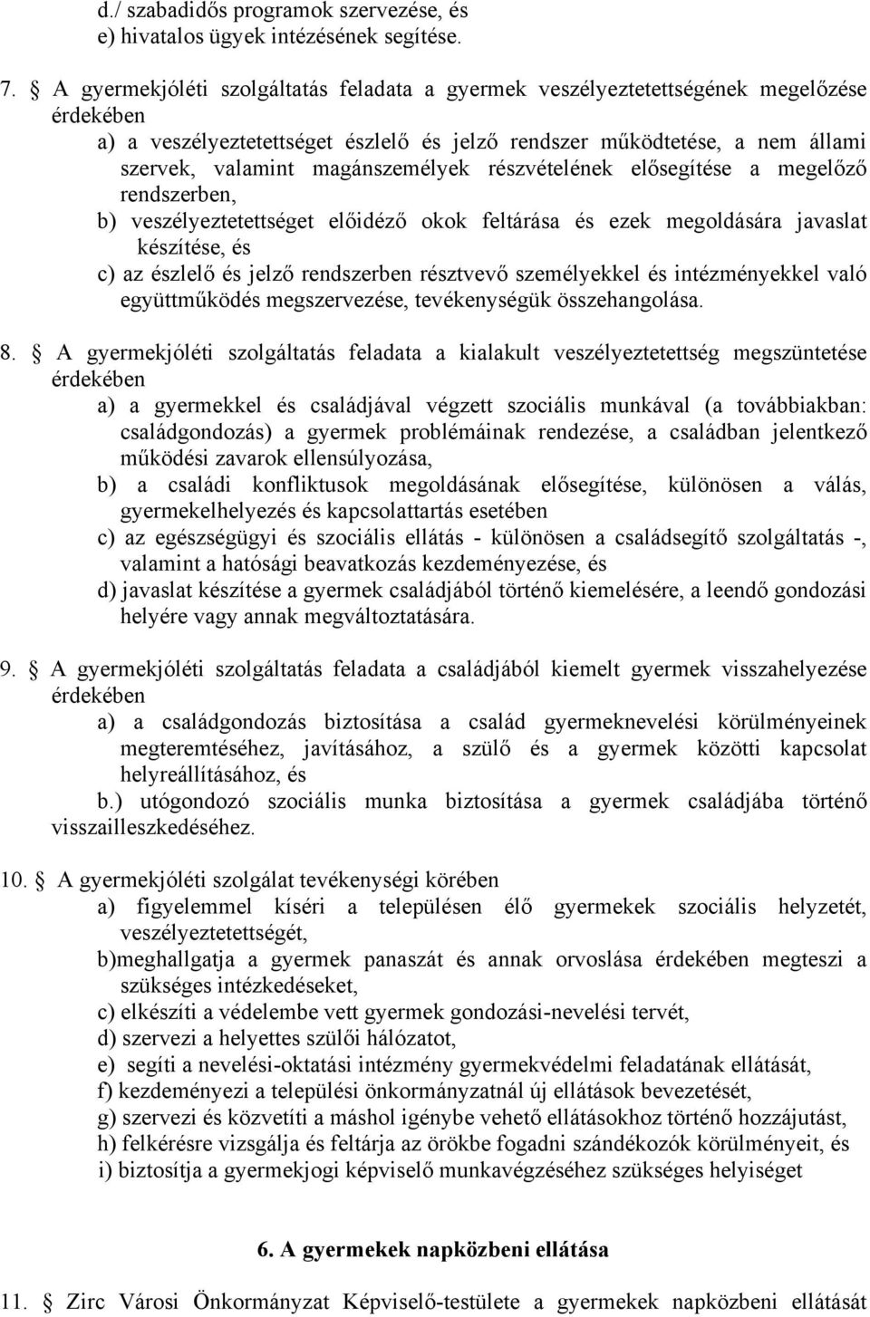 magánszemélyek részvételének elősegítése a megelőző rendszerben, b) veszélyeztetettséget előidéző okok feltárása és ezek megoldására javaslat készítése, és c) az észlelő és jelző rendszerben