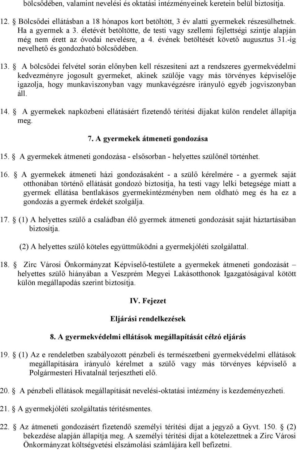 A bölcsődei felvétel során előnyben kell részesíteni azt a rendszeres gyermekvédelmi kedvezményre jogosult gyermeket, akinek szülője vagy más törvényes képviselője igazolja, hogy munkaviszonyban vagy