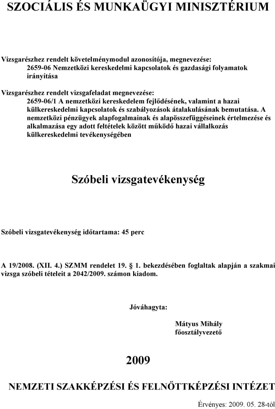 A nemzetközi pénzügyek alapfogalmainak és alapösszefüggéseinek értelmezése és alkalmazása egy adott feltételek között mőködı hazai vállalkozás Szóbeli vizsgatevékenység Szóbeli vizsgatevékenység