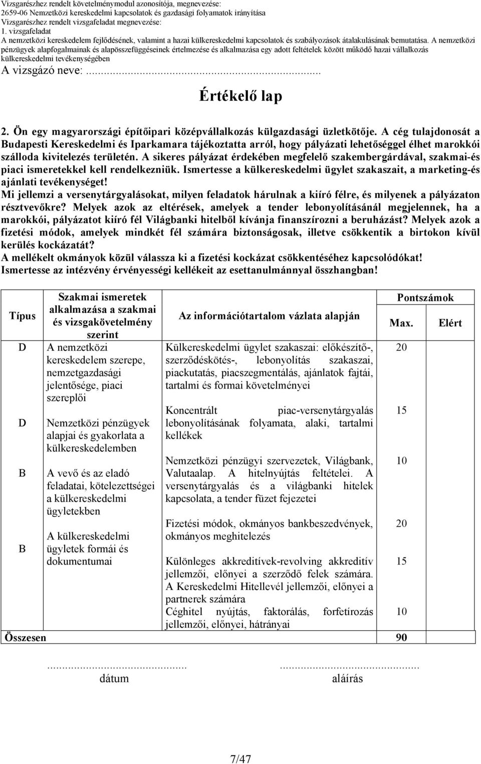 A sikeres pályázat érdekében megfelelı szakembergárdával, szakmai-és piaci ismeretekkel kell rendelkezniük. Ismertesse a külkereskedelmi ügylet szakaszait, a marketing-és ajánlati tevékenységet!