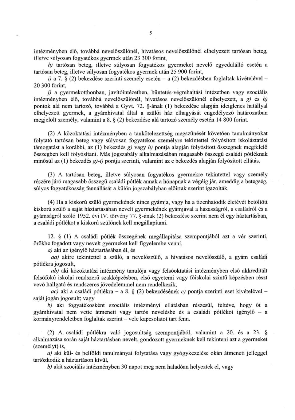 (2) bekezdése szerinti személy esetén a (2) bekezdésben foglaltak kivételével 20 300 forint, j) a gyermekotthonban, javítóintézetben, büntetés-végrehajtási intézetben vagy szociáli s intézményben