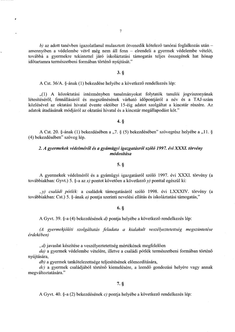 -ának (1) bekezdése helyébe a következ ő rendelkezés lép : (1) A közoktatási intézményben tanulmányokat folytatók tanulói jogviszonyána k létesítéséről, fennállásáról és megszűnésének várható