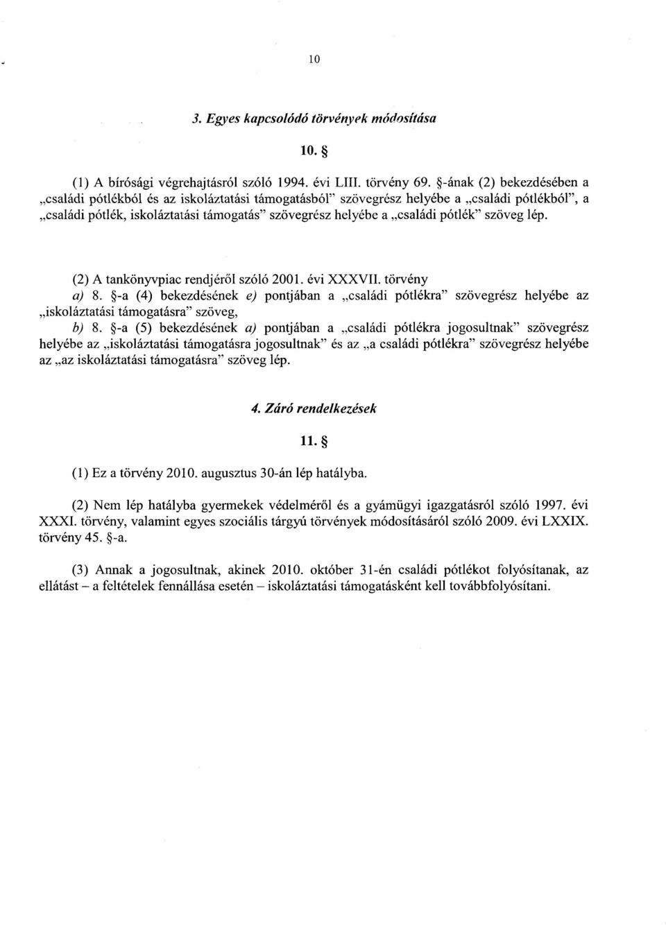 szöveg lép. (2) A tankönyvpiac rendjér ől szóló 2001. évi XXXVII. törvény a) 8. -a (4) bekezdésének e) pontjában a családi pótlékra szövegrész helyébe az iskoláztatási támogatásra szöveg, b) 8.