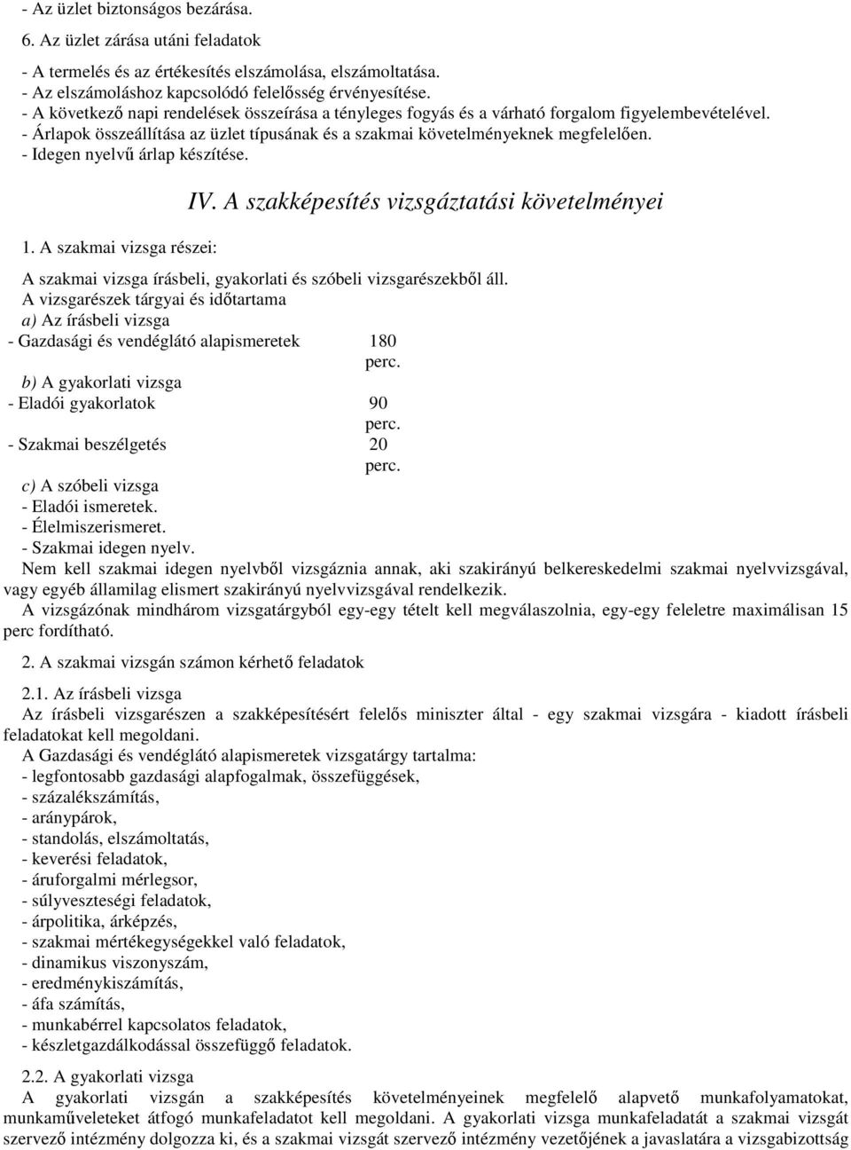 - Idegen nyelvű árlap készítése. 1. A szakmai vizsga részei: IV. A szakképesítés vizsgáztatási követelményei A szakmai vizsga írásbeli, gyakorlati és szóbeli vizsgarészekből áll.