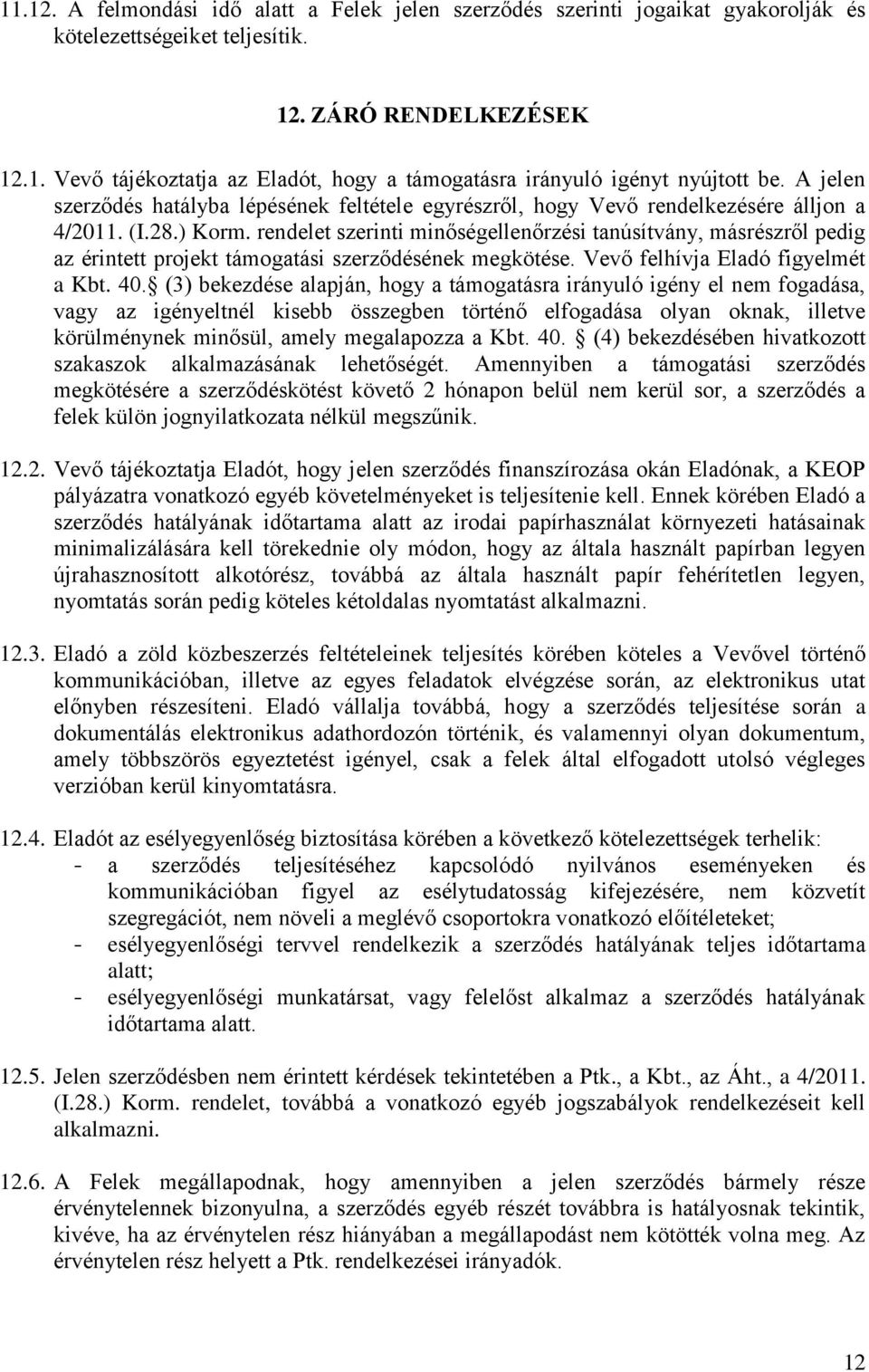 rendelet szerinti minőségellenőrzési tanúsítvány, másrészről pedig az érintett projekt támogatási szerződésének megkötése. Vevő felhívja Eladó figyelmét a Kbt. 40.