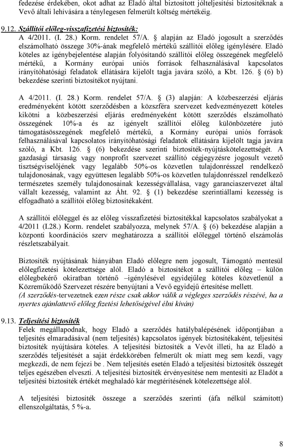 Eladó köteles az igénybejelentése alapján folyósítandó szállítói előleg összegének megfelelő mértékű, a Kormány európai uniós források felhasználásával kapcsolatos irányítóhatósági feladatok