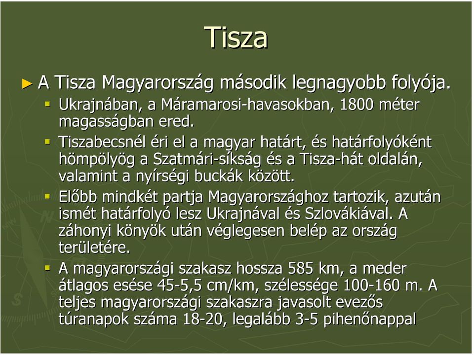 Előbb mindkét partja Magyarországhoz tartozik, azután ismét határfolyó lesz Ukrajnával és Szlovákiával.