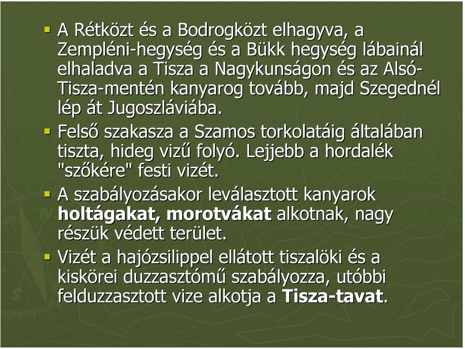 Felső szakasza a Szamos torkolatáig általában tiszta, hideg vizű folyó. Lejjebb a hordalék "szőkére" festi vizét.