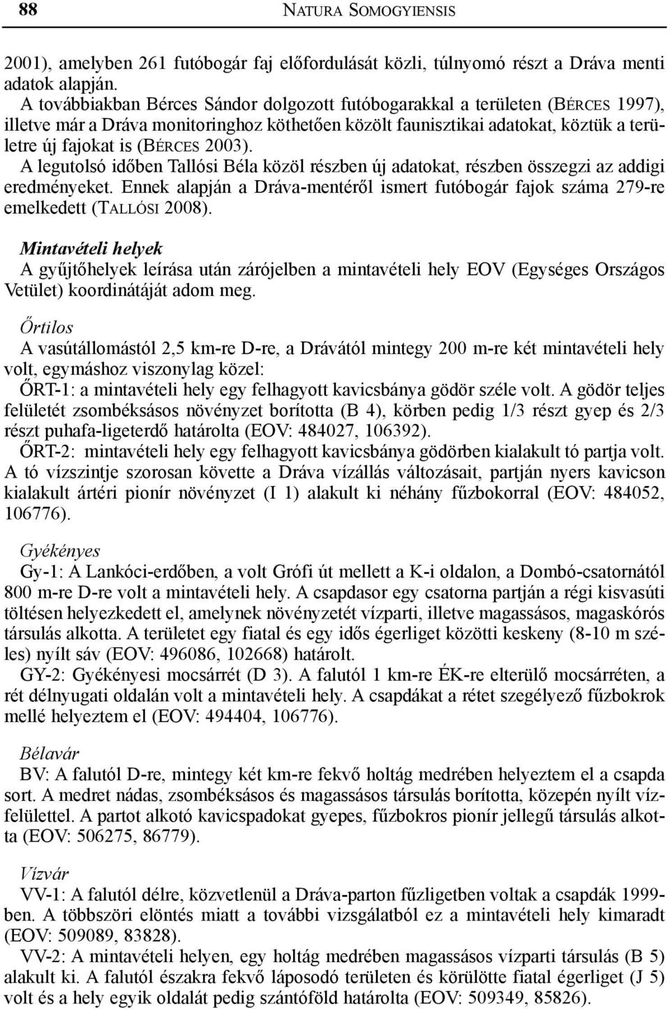 2003). A legutolsó időben Tallósi Béla közöl részben új adatokat, részben összegzi az addigi eredményeket. Ennek alapján a Dráva-mentéről ismert futóbogár fajok száma 279-re emelkedett (Tallósi 2008).