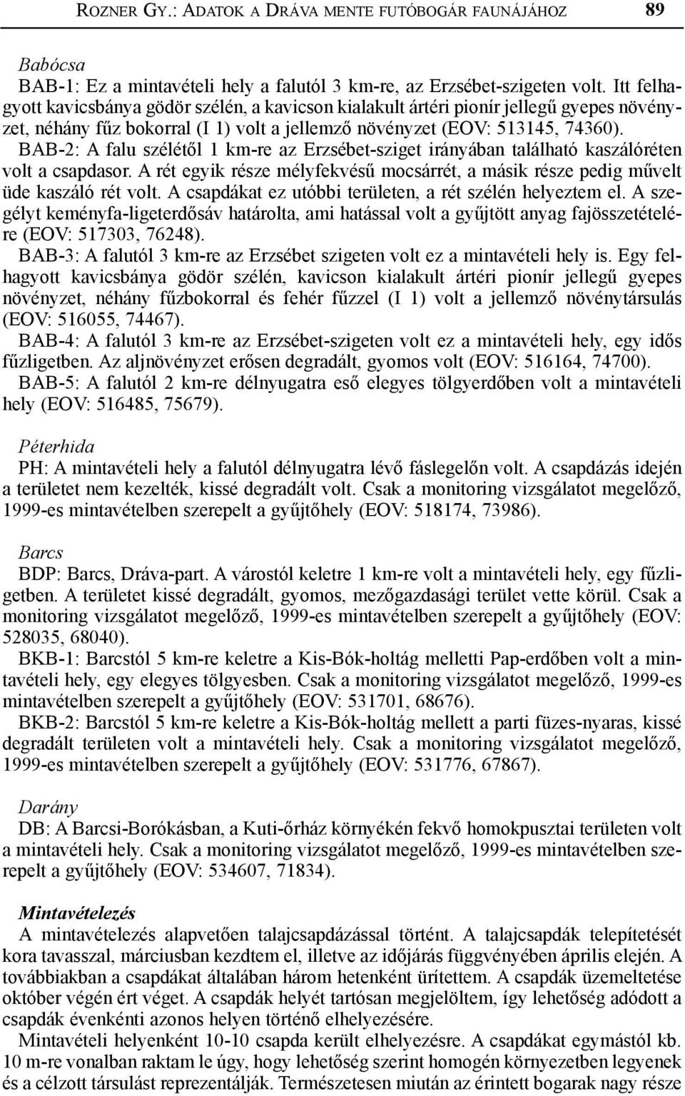 BAB-2: A falu szélétől 1 km-re az Erzsébet-sziget irányában található kaszálóréten volt a csapdasor. A rét egyik része mélyfekvésű mocsárrét, a másik része pedig művelt üde kaszáló rét volt.