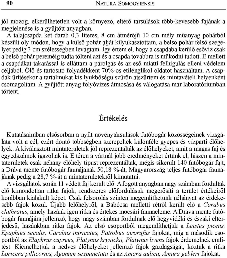 levágtam. Így értem el, hogy a csapdába kerülő esővíz csak a belső pohár pereméig tudta tölteni azt és a csapda továbbra is működni tudott.