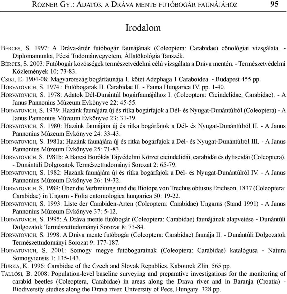 1904-08: Magyarország bogárfaunája 1. kötet Adephaga 1 Caraboidea. - Budapest 455 pp. Horvatovich, S. 1974.: Futóbogarak II. Carabidae II. - Fauna Hungarica IV. pp. 1-40. Horvatovich, S. 1978: Adatok Dél-Dunántúl bogárfaunájához I.