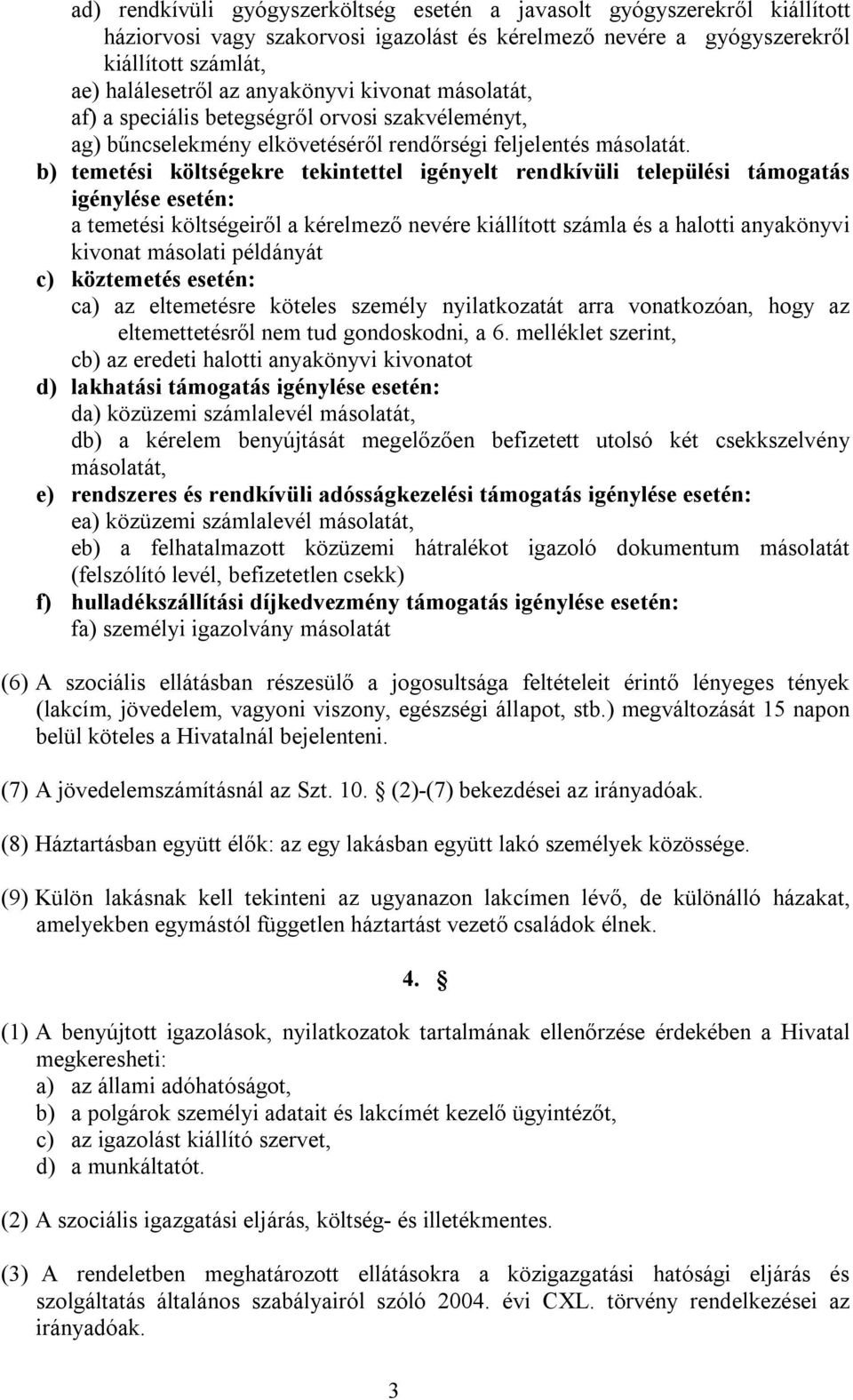 b) temetési költségekre tekintettel igényelt rendkívüli települési támogatás igénylése esetén: a temetési költségeiről a kérelmező nevére kiállított számla és a halotti anyakönyvi kivonat másolati