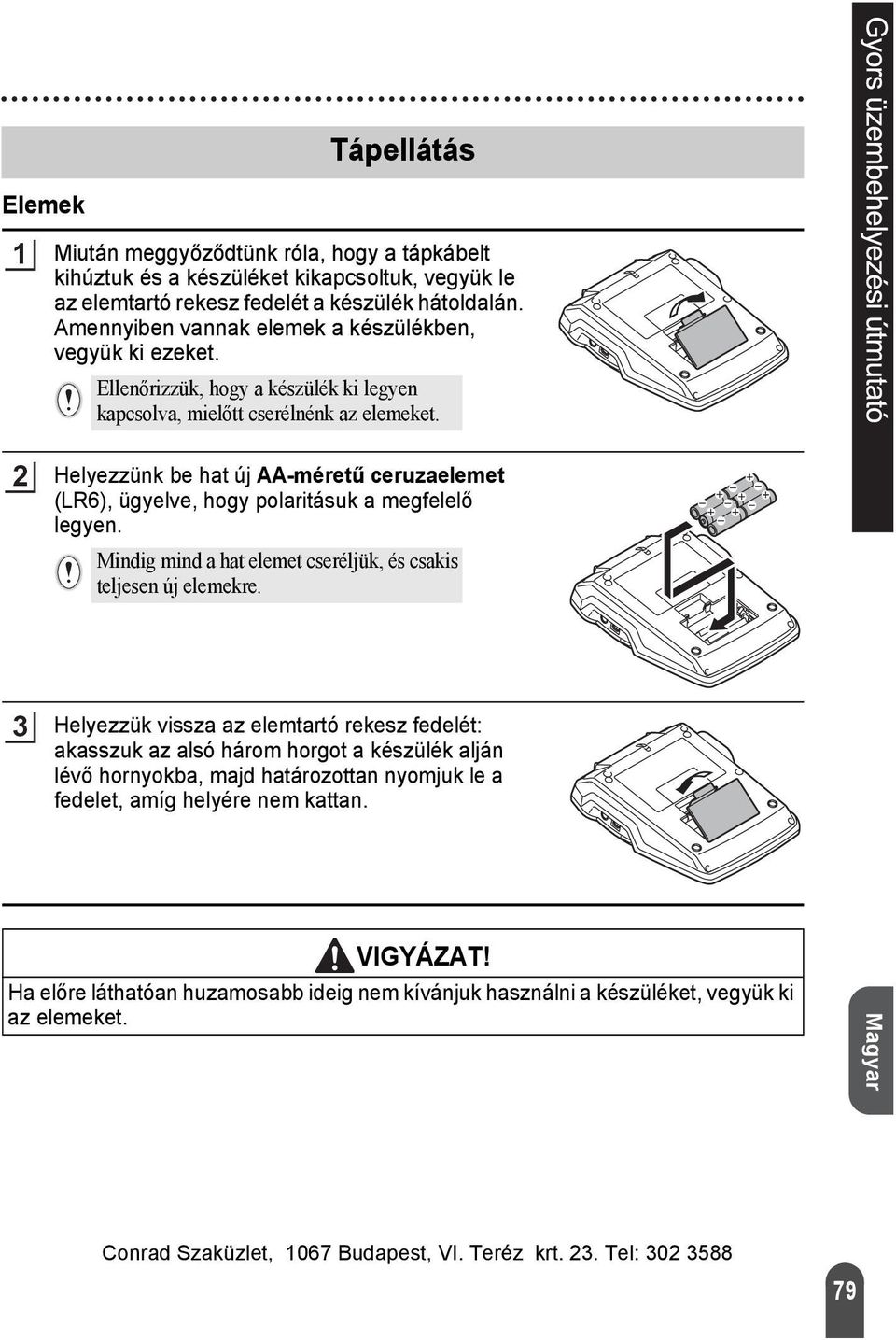 Helyezzünk be hat új AA-méretű ceruzaelemet (LR6), ügyelve, hogy polaritásuk a megfelelő legyen. Mindig mind a hat elemet cseréljük, és csakis teljesen új elemekre.