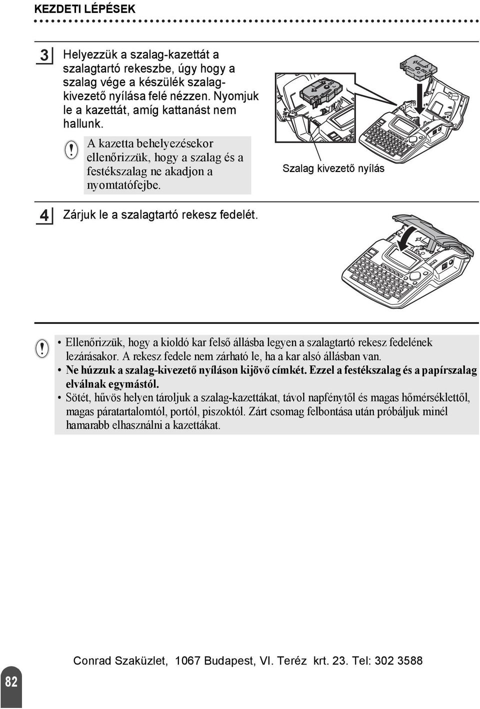 Ellenőrizzük, hogy a kioldó kar felső állásba legyen a szalagtartó rekesz fedelének lezárásakor. A rekesz fedele nem zárható le, ha a kar alsó állásban van.