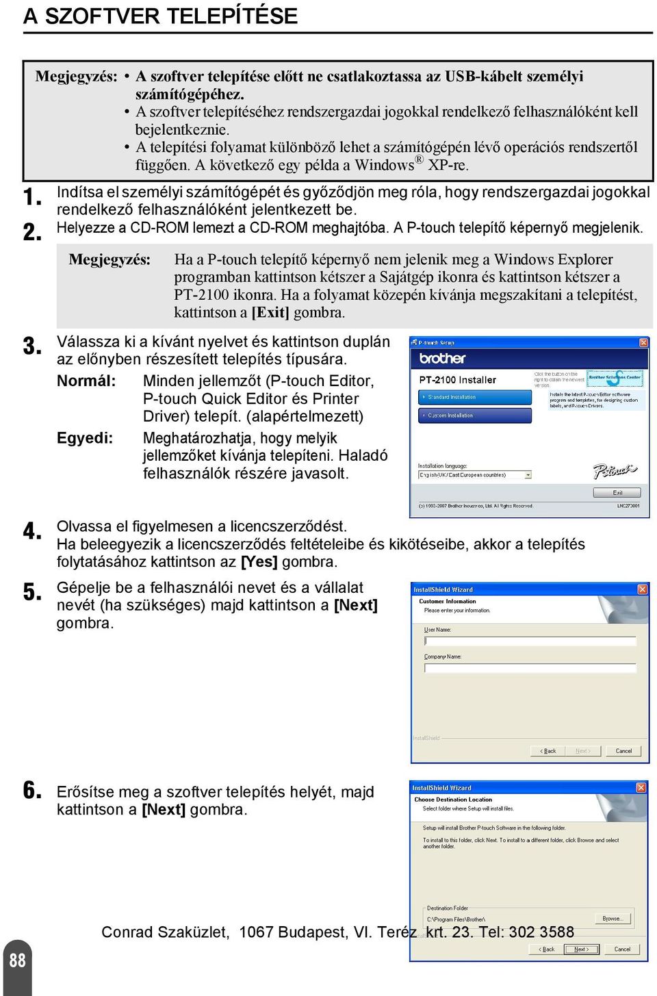 A következő egy példa a Windows XP-re. Indítsa el személyi számítógépét és győződjön meg róla, hogy rendszergazdai jogokkal rendelkező felhasználóként jelentkezett be.