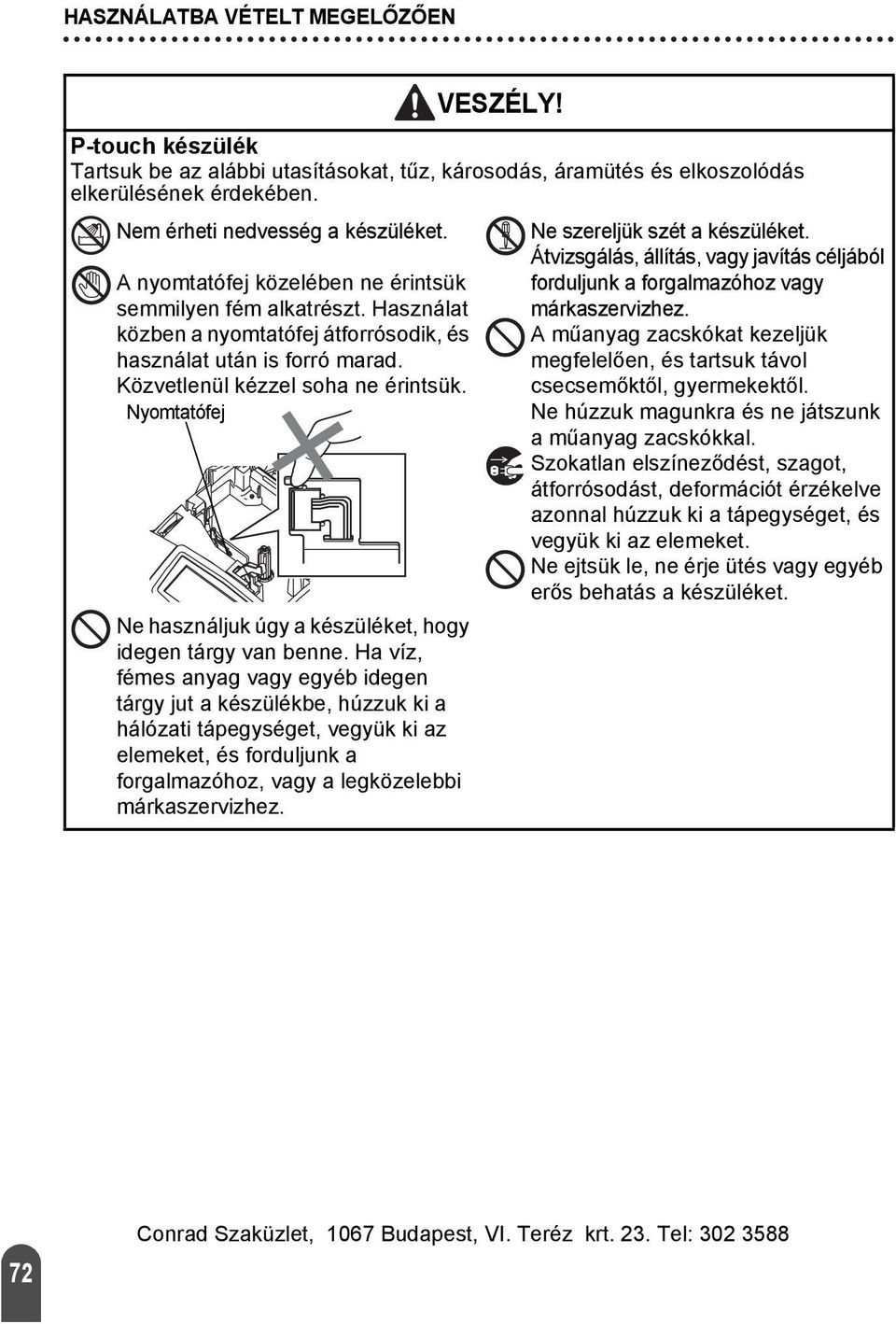 Nyomtatófej Ne használjuk úgy a készüléket, hogy idegen tárgy van benne.