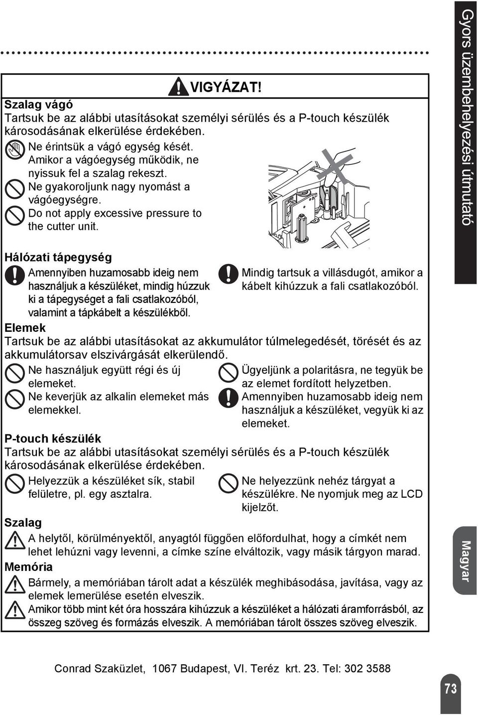 Hálózati tápegység Amennyiben huzamosabb ideig nem használjuk a készüléket, mindig húzzuk ki a tápegységet a fali csatlakozóból, valamint a tápkábelt a készülékből.